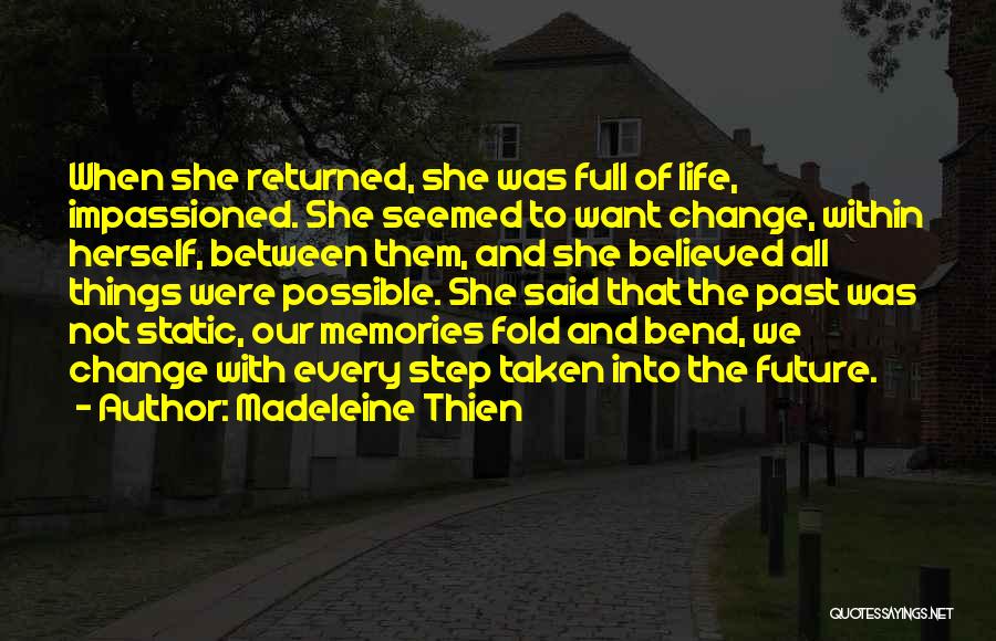 Madeleine Thien Quotes: When She Returned, She Was Full Of Life, Impassioned. She Seemed To Want Change, Within Herself, Between Them, And She