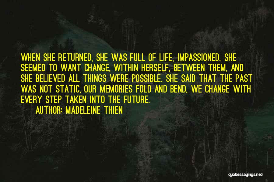 Madeleine Thien Quotes: When She Returned, She Was Full Of Life, Impassioned. She Seemed To Want Change, Within Herself, Between Them, And She