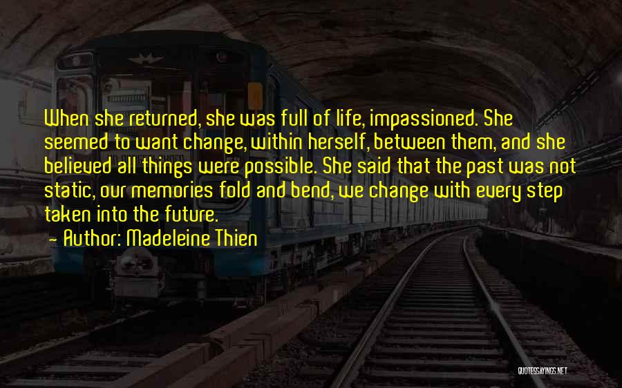Madeleine Thien Quotes: When She Returned, She Was Full Of Life, Impassioned. She Seemed To Want Change, Within Herself, Between Them, And She
