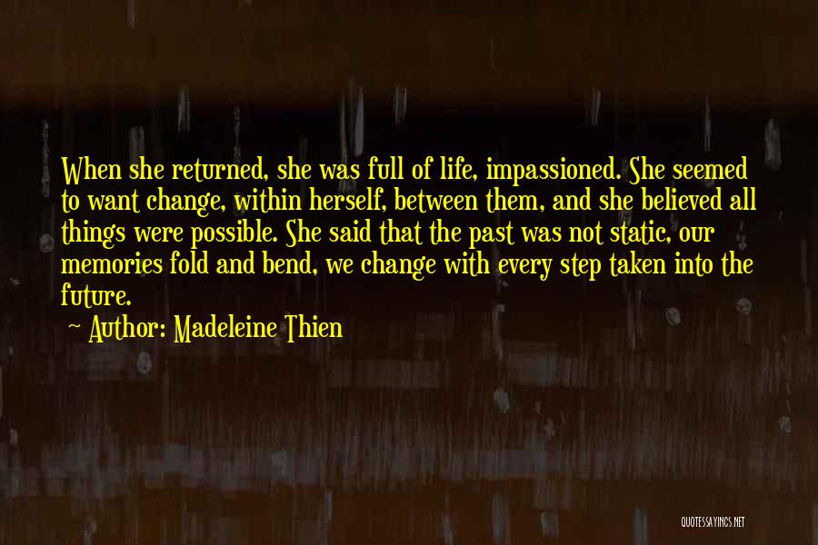 Madeleine Thien Quotes: When She Returned, She Was Full Of Life, Impassioned. She Seemed To Want Change, Within Herself, Between Them, And She