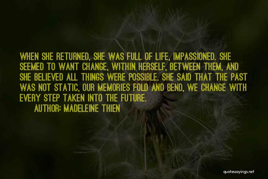Madeleine Thien Quotes: When She Returned, She Was Full Of Life, Impassioned. She Seemed To Want Change, Within Herself, Between Them, And She