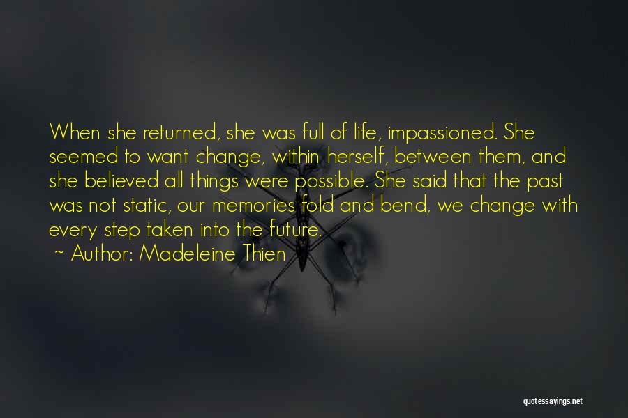 Madeleine Thien Quotes: When She Returned, She Was Full Of Life, Impassioned. She Seemed To Want Change, Within Herself, Between Them, And She