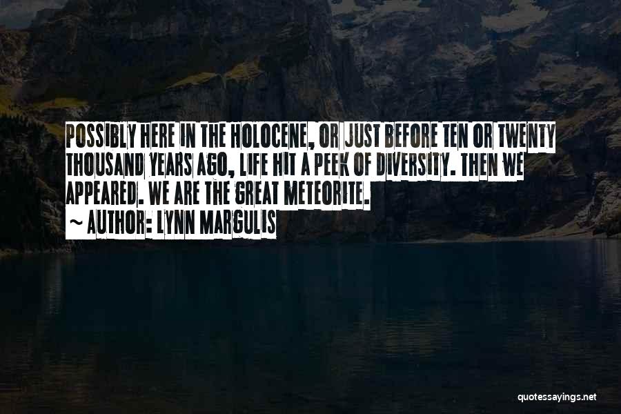 Lynn Margulis Quotes: Possibly Here In The Holocene, Or Just Before Ten Or Twenty Thousand Years Ago, Life Hit A Peek Of Diversity.