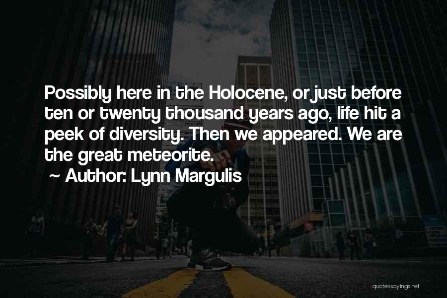 Lynn Margulis Quotes: Possibly Here In The Holocene, Or Just Before Ten Or Twenty Thousand Years Ago, Life Hit A Peek Of Diversity.