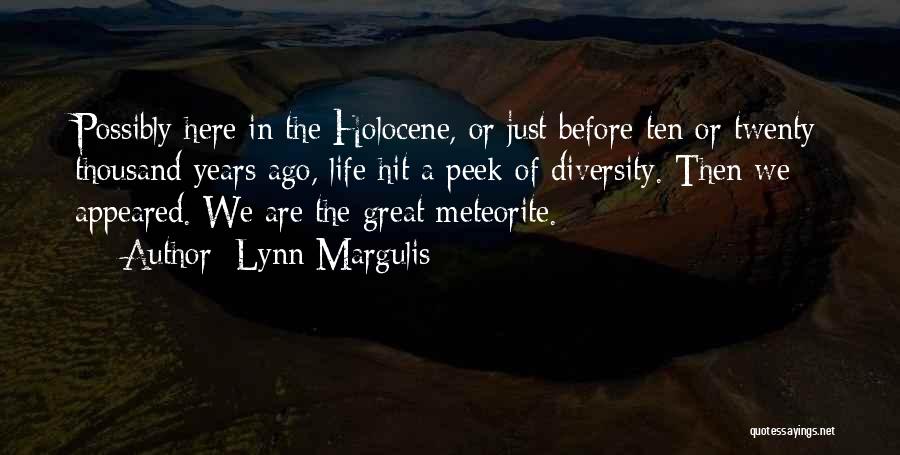 Lynn Margulis Quotes: Possibly Here In The Holocene, Or Just Before Ten Or Twenty Thousand Years Ago, Life Hit A Peek Of Diversity.