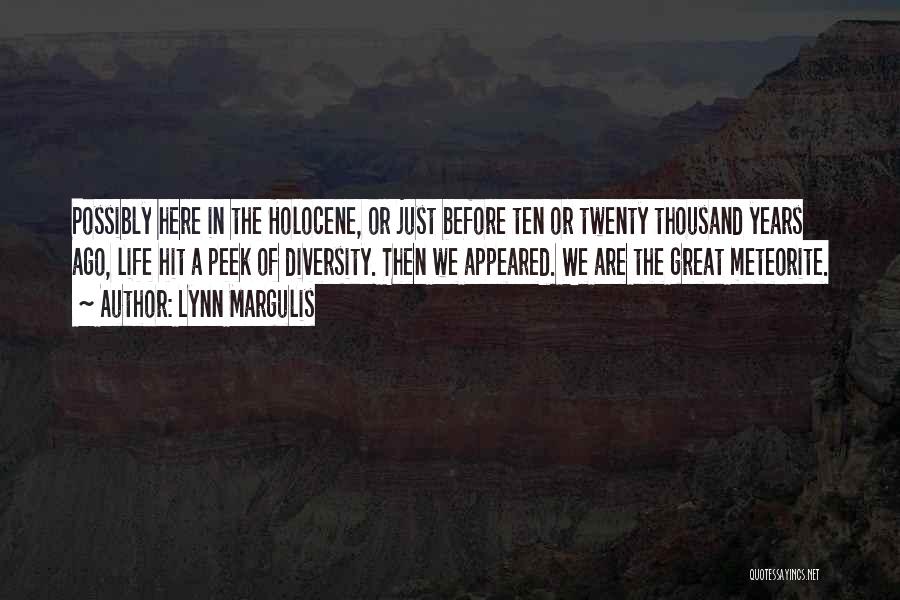 Lynn Margulis Quotes: Possibly Here In The Holocene, Or Just Before Ten Or Twenty Thousand Years Ago, Life Hit A Peek Of Diversity.