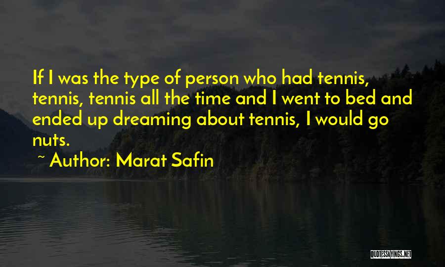 Marat Safin Quotes: If I Was The Type Of Person Who Had Tennis, Tennis, Tennis All The Time And I Went To Bed