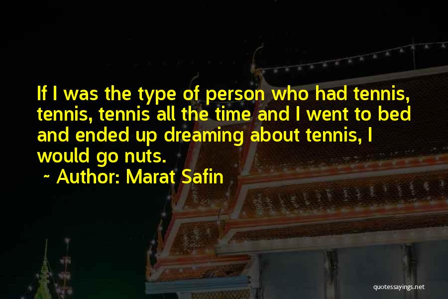 Marat Safin Quotes: If I Was The Type Of Person Who Had Tennis, Tennis, Tennis All The Time And I Went To Bed