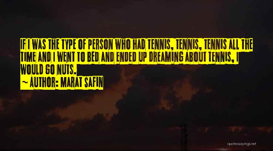 Marat Safin Quotes: If I Was The Type Of Person Who Had Tennis, Tennis, Tennis All The Time And I Went To Bed