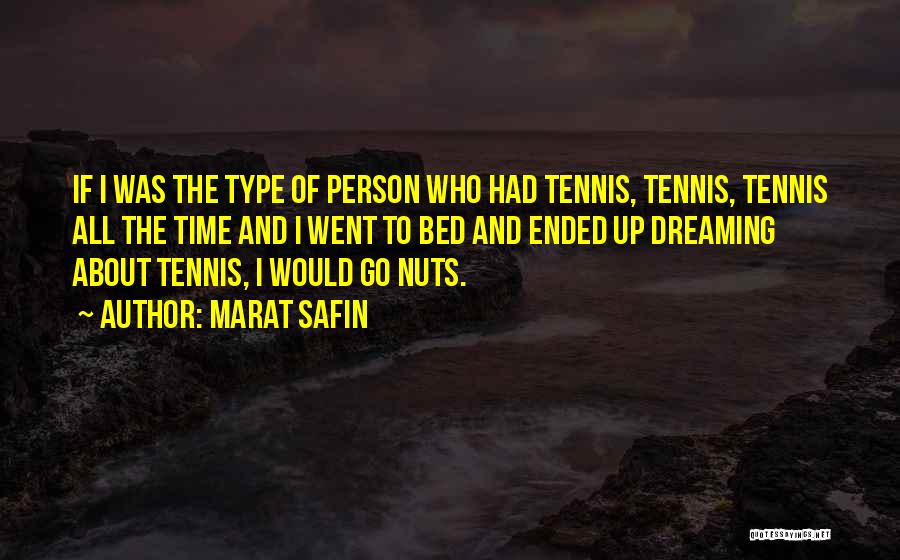 Marat Safin Quotes: If I Was The Type Of Person Who Had Tennis, Tennis, Tennis All The Time And I Went To Bed