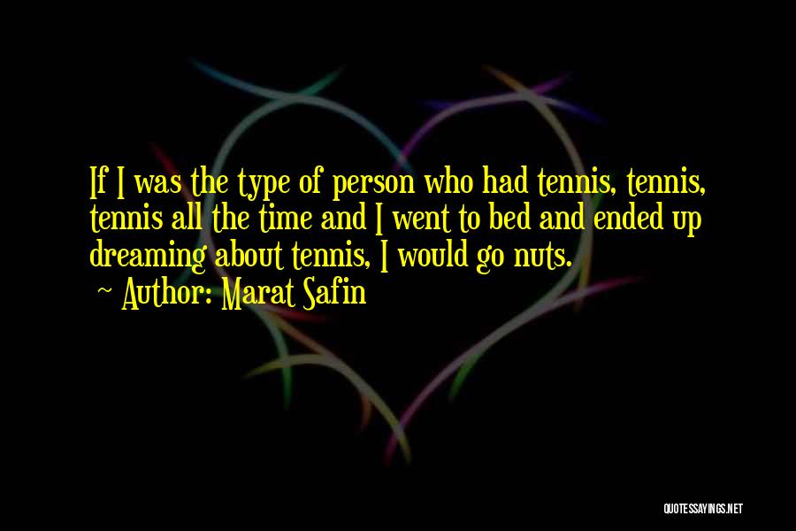 Marat Safin Quotes: If I Was The Type Of Person Who Had Tennis, Tennis, Tennis All The Time And I Went To Bed