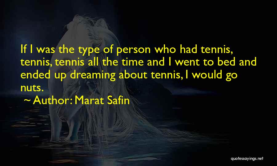 Marat Safin Quotes: If I Was The Type Of Person Who Had Tennis, Tennis, Tennis All The Time And I Went To Bed