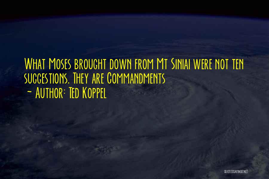 Ted Koppel Quotes: What Moses Brought Down From Mt Siniai Were Not Ten Suggestions. They Are Commandments