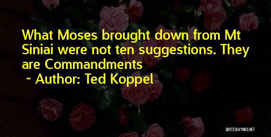 Ted Koppel Quotes: What Moses Brought Down From Mt Siniai Were Not Ten Suggestions. They Are Commandments