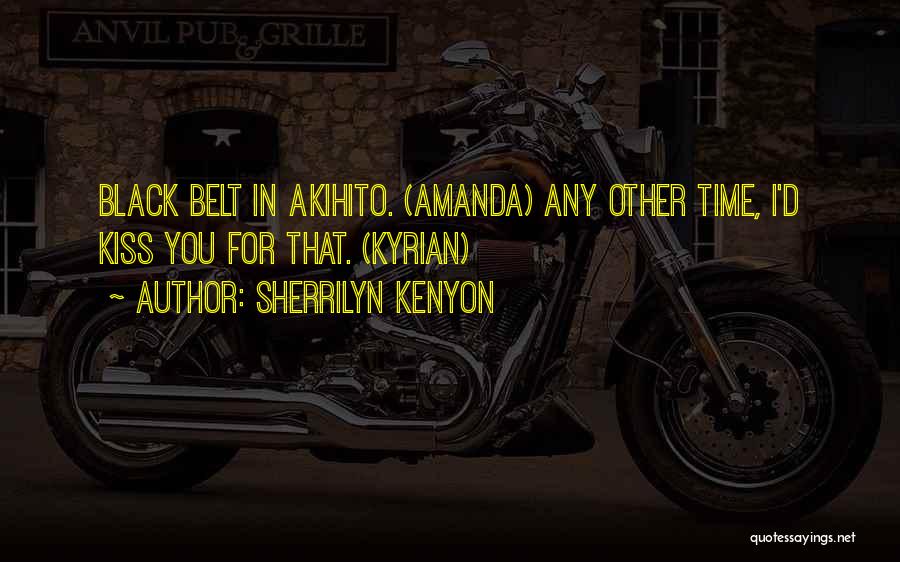 Sherrilyn Kenyon Quotes: Black Belt In Akihito. (amanda) Any Other Time, I'd Kiss You For That. (kyrian)