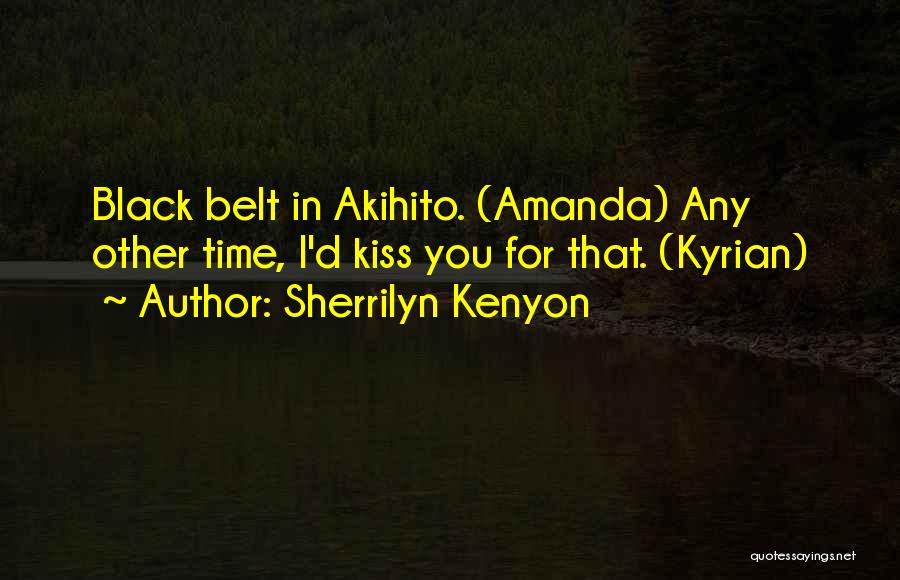 Sherrilyn Kenyon Quotes: Black Belt In Akihito. (amanda) Any Other Time, I'd Kiss You For That. (kyrian)