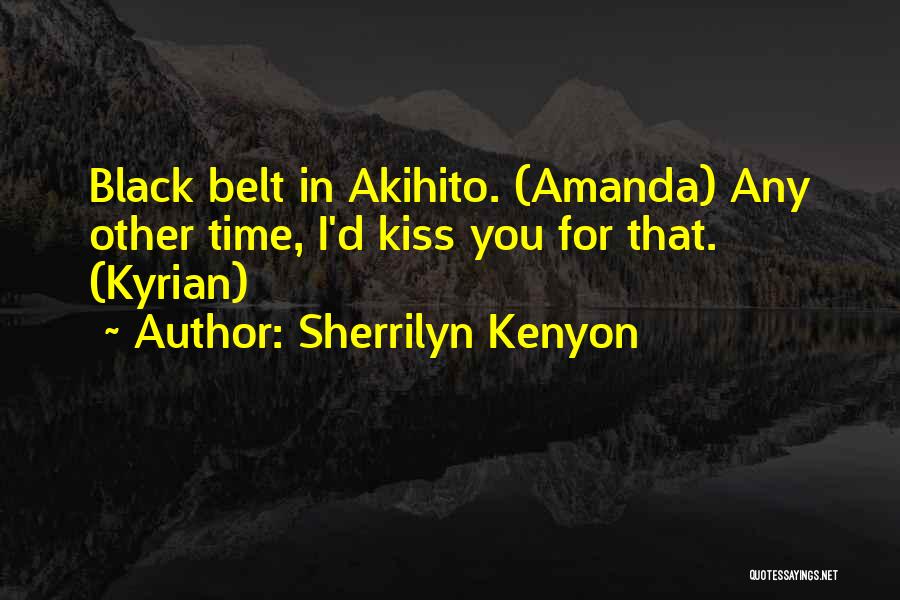 Sherrilyn Kenyon Quotes: Black Belt In Akihito. (amanda) Any Other Time, I'd Kiss You For That. (kyrian)