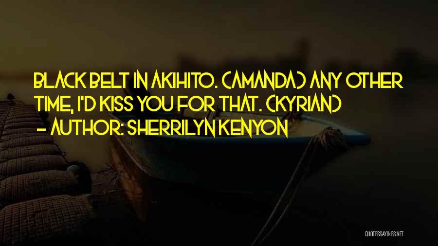Sherrilyn Kenyon Quotes: Black Belt In Akihito. (amanda) Any Other Time, I'd Kiss You For That. (kyrian)