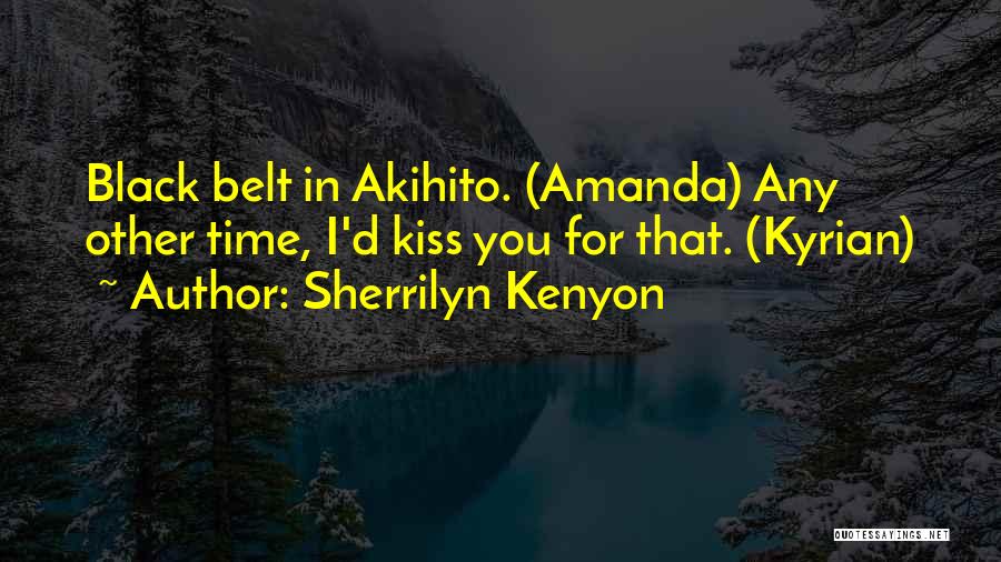 Sherrilyn Kenyon Quotes: Black Belt In Akihito. (amanda) Any Other Time, I'd Kiss You For That. (kyrian)