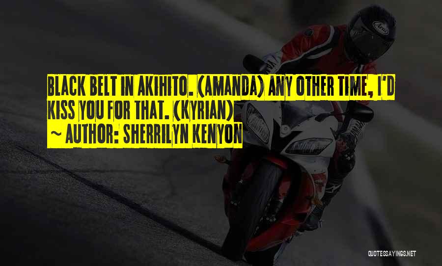 Sherrilyn Kenyon Quotes: Black Belt In Akihito. (amanda) Any Other Time, I'd Kiss You For That. (kyrian)