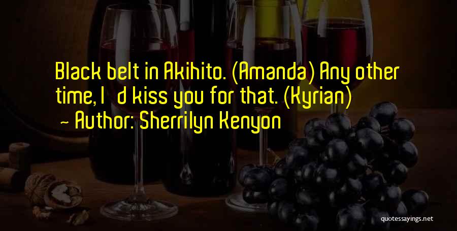 Sherrilyn Kenyon Quotes: Black Belt In Akihito. (amanda) Any Other Time, I'd Kiss You For That. (kyrian)