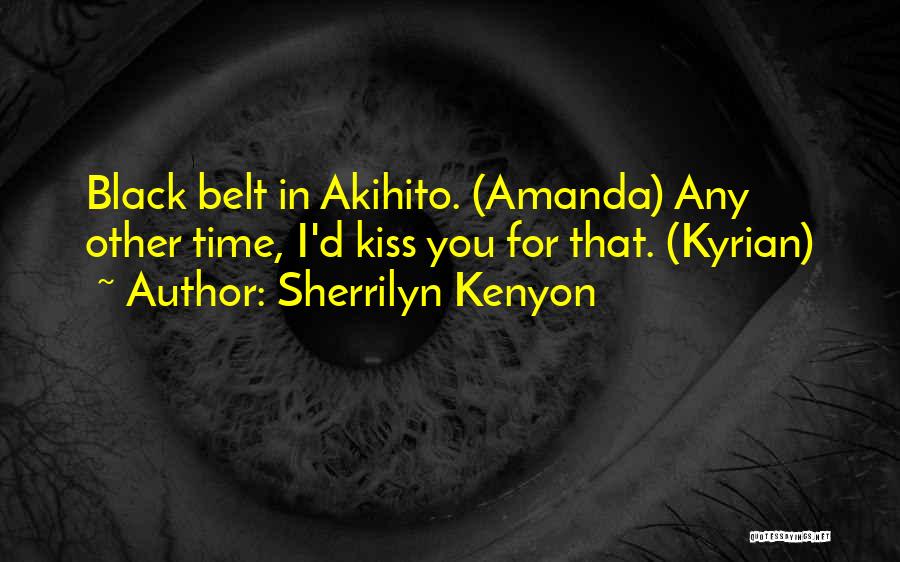 Sherrilyn Kenyon Quotes: Black Belt In Akihito. (amanda) Any Other Time, I'd Kiss You For That. (kyrian)