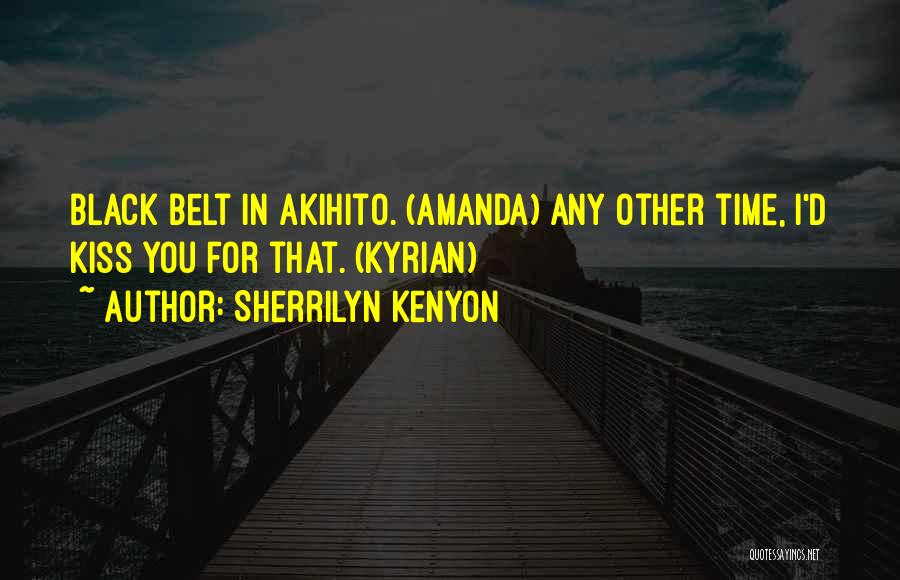 Sherrilyn Kenyon Quotes: Black Belt In Akihito. (amanda) Any Other Time, I'd Kiss You For That. (kyrian)