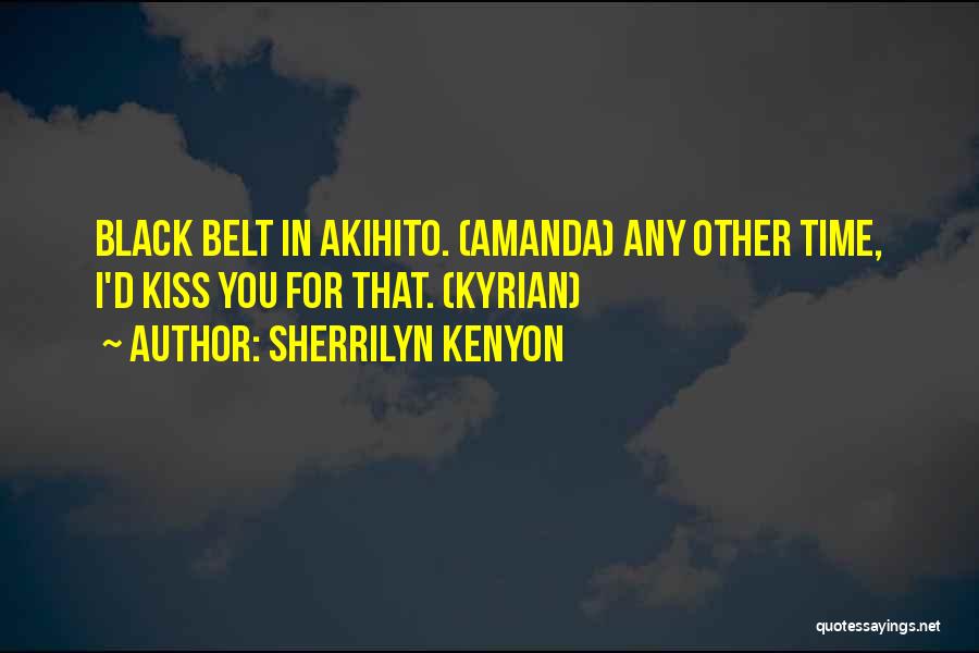 Sherrilyn Kenyon Quotes: Black Belt In Akihito. (amanda) Any Other Time, I'd Kiss You For That. (kyrian)