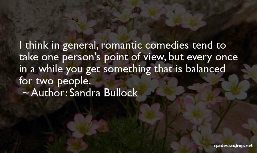 Sandra Bullock Quotes: I Think In General, Romantic Comedies Tend To Take One Person's Point Of View, But Every Once In A While