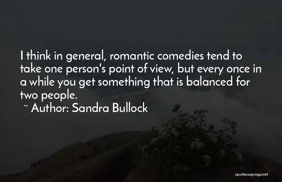 Sandra Bullock Quotes: I Think In General, Romantic Comedies Tend To Take One Person's Point Of View, But Every Once In A While