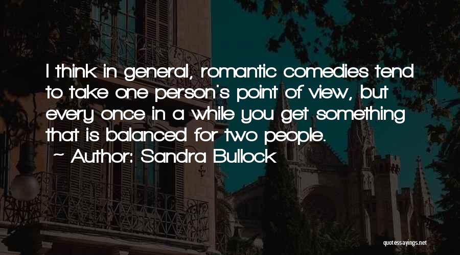 Sandra Bullock Quotes: I Think In General, Romantic Comedies Tend To Take One Person's Point Of View, But Every Once In A While