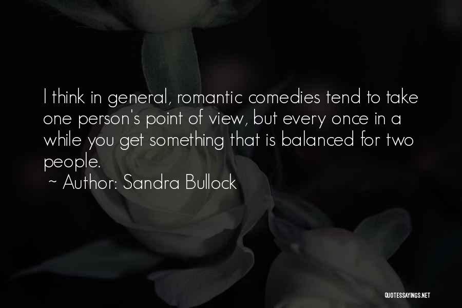 Sandra Bullock Quotes: I Think In General, Romantic Comedies Tend To Take One Person's Point Of View, But Every Once In A While