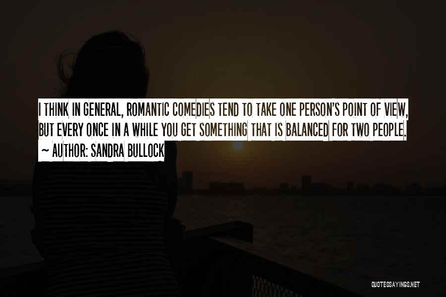 Sandra Bullock Quotes: I Think In General, Romantic Comedies Tend To Take One Person's Point Of View, But Every Once In A While