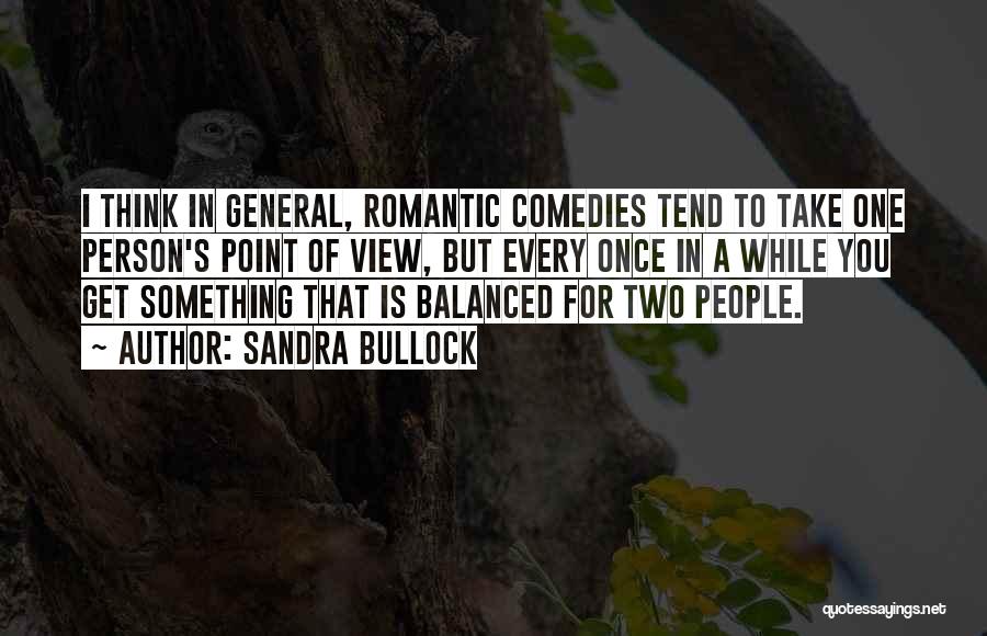 Sandra Bullock Quotes: I Think In General, Romantic Comedies Tend To Take One Person's Point Of View, But Every Once In A While