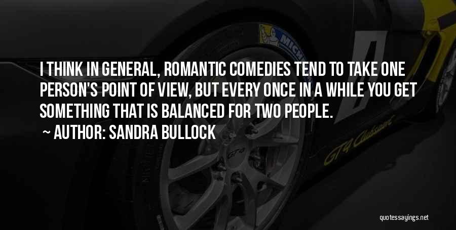 Sandra Bullock Quotes: I Think In General, Romantic Comedies Tend To Take One Person's Point Of View, But Every Once In A While