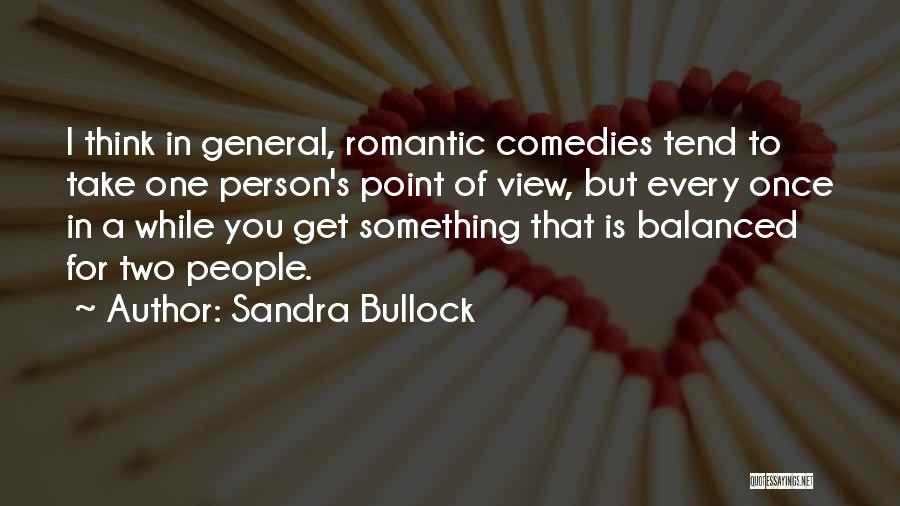 Sandra Bullock Quotes: I Think In General, Romantic Comedies Tend To Take One Person's Point Of View, But Every Once In A While