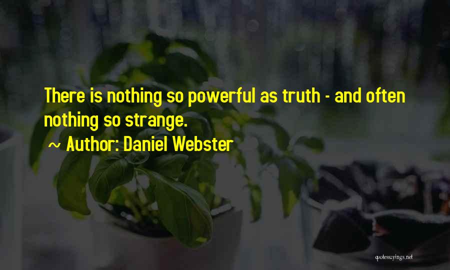 Daniel Webster Quotes: There Is Nothing So Powerful As Truth - And Often Nothing So Strange.