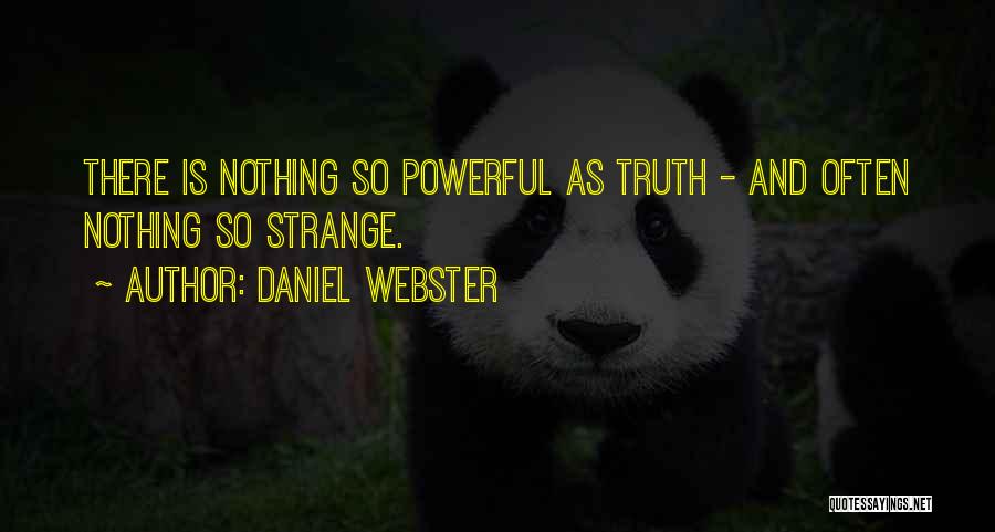 Daniel Webster Quotes: There Is Nothing So Powerful As Truth - And Often Nothing So Strange.