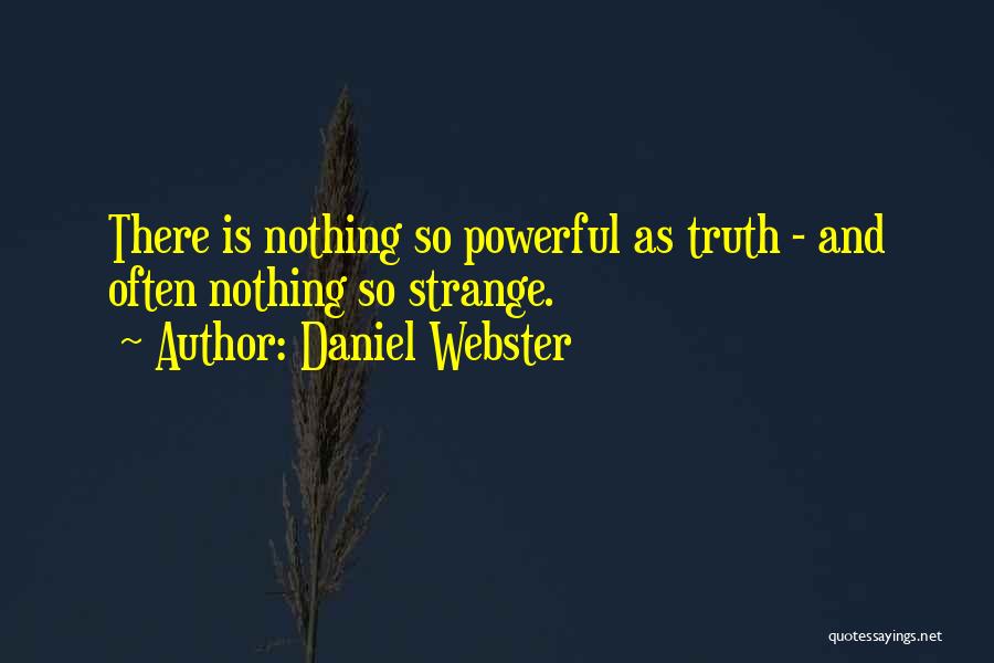 Daniel Webster Quotes: There Is Nothing So Powerful As Truth - And Often Nothing So Strange.