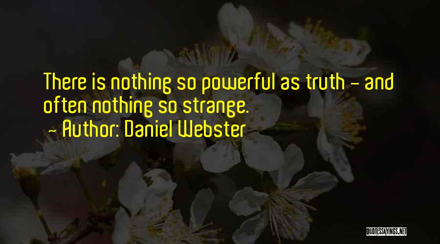 Daniel Webster Quotes: There Is Nothing So Powerful As Truth - And Often Nothing So Strange.