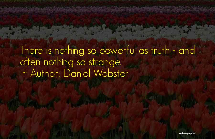 Daniel Webster Quotes: There Is Nothing So Powerful As Truth - And Often Nothing So Strange.