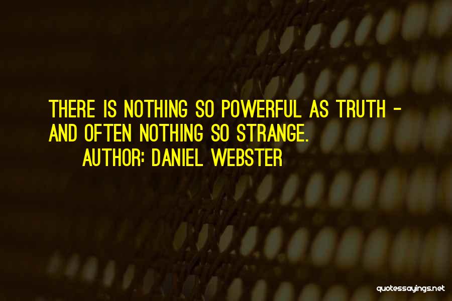 Daniel Webster Quotes: There Is Nothing So Powerful As Truth - And Often Nothing So Strange.