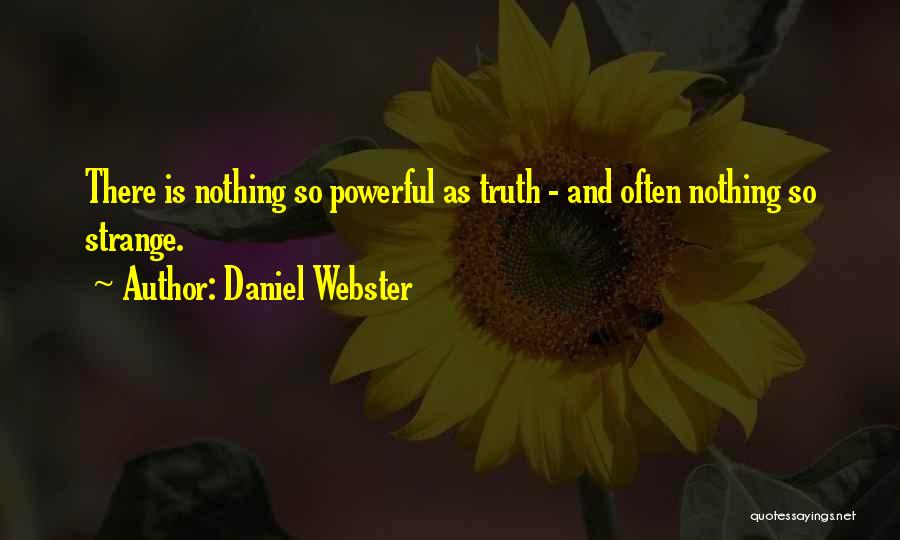 Daniel Webster Quotes: There Is Nothing So Powerful As Truth - And Often Nothing So Strange.