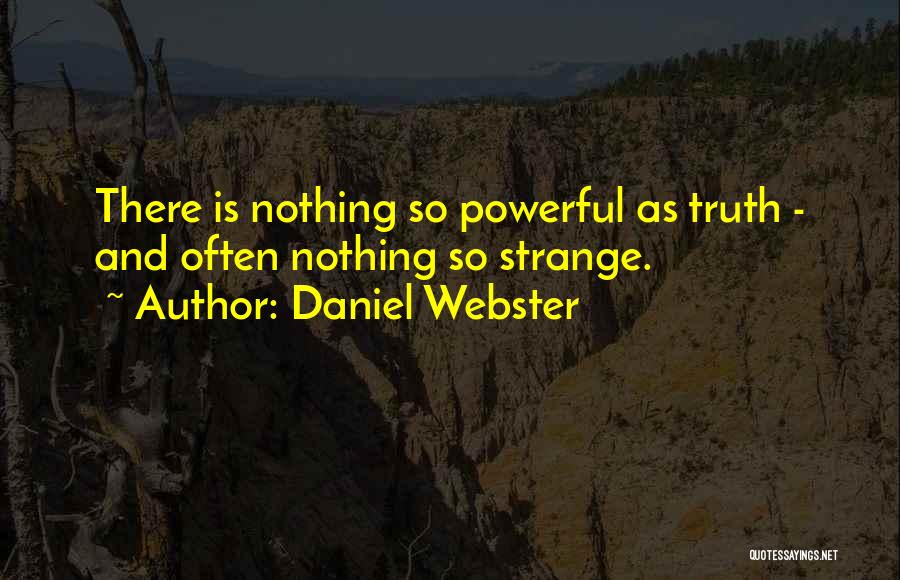 Daniel Webster Quotes: There Is Nothing So Powerful As Truth - And Often Nothing So Strange.