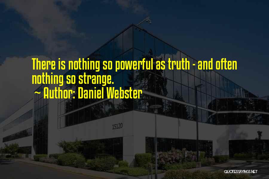 Daniel Webster Quotes: There Is Nothing So Powerful As Truth - And Often Nothing So Strange.