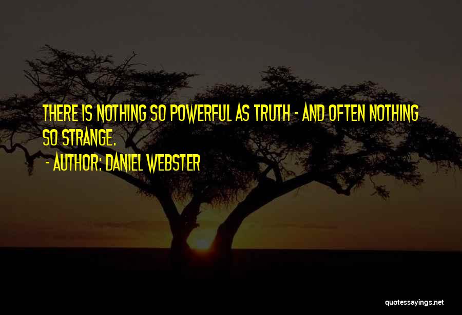 Daniel Webster Quotes: There Is Nothing So Powerful As Truth - And Often Nothing So Strange.