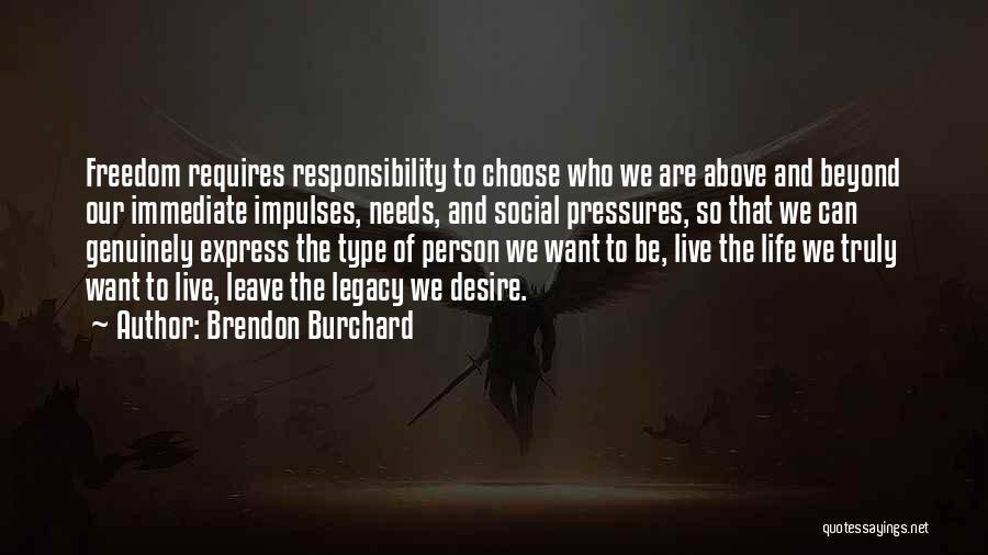 Brendon Burchard Quotes: Freedom Requires Responsibility To Choose Who We Are Above And Beyond Our Immediate Impulses, Needs, And Social Pressures, So That