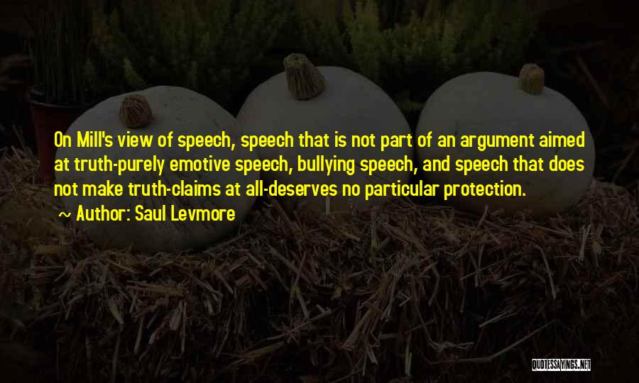 Saul Levmore Quotes: On Mill's View Of Speech, Speech That Is Not Part Of An Argument Aimed At Truth-purely Emotive Speech, Bullying Speech,