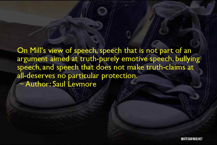 Saul Levmore Quotes: On Mill's View Of Speech, Speech That Is Not Part Of An Argument Aimed At Truth-purely Emotive Speech, Bullying Speech,