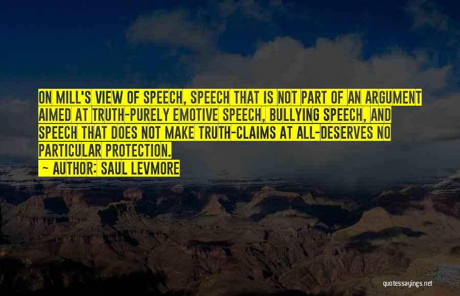 Saul Levmore Quotes: On Mill's View Of Speech, Speech That Is Not Part Of An Argument Aimed At Truth-purely Emotive Speech, Bullying Speech,